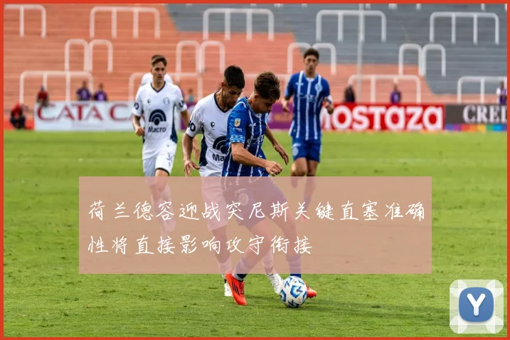 荷兰德容迎战突尼斯关键直塞准确性将直接影响攻守衔接