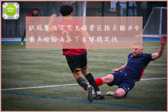 欧冠赛场法兰克福禁区抢点能力会重点检验高压下出球稳定性