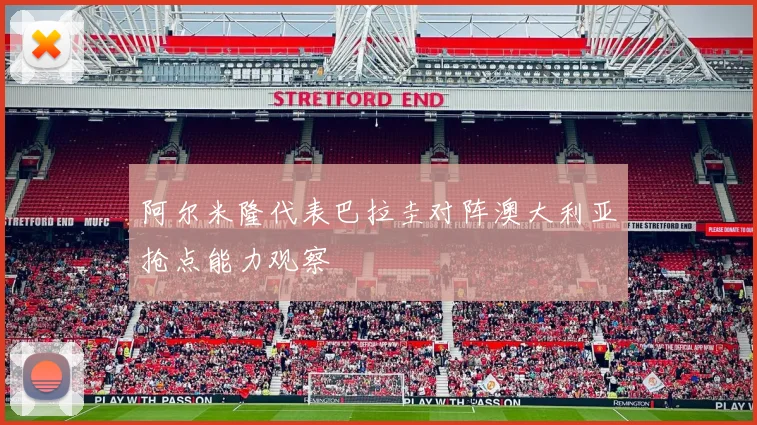 阿尔米隆代表巴拉圭对阵澳大利亚抢点能力观察