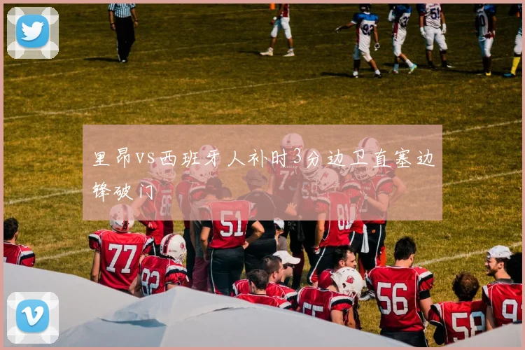 里昂vs西班牙人补时3分边卫直塞边锋破门