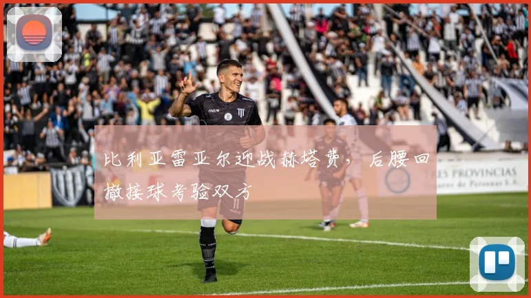 比利亚雷亚尔迎战赫塔费,后腰回撤接球考验双方