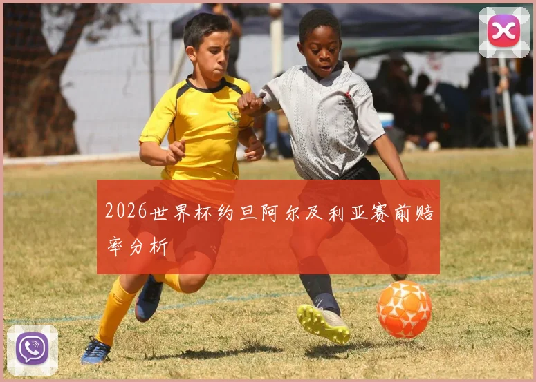 2026世界杯约旦阿尔及利亚赛前赔率分析