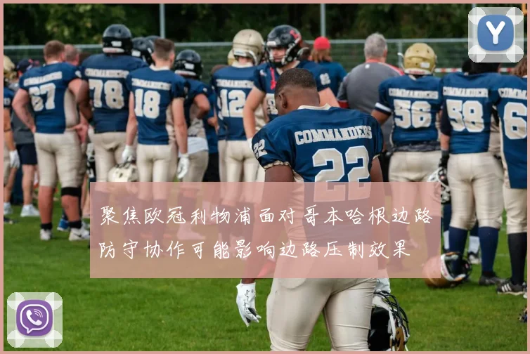 聚焦欧冠利物浦面对哥本哈根边路防守协作可能影响边路压制效果